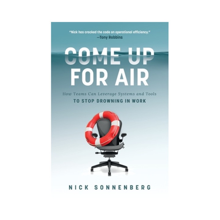 Come Up For Air: How Teams Can Leverage Systems And Tools To Stop Drowning In Work - Nick Sonnenberg