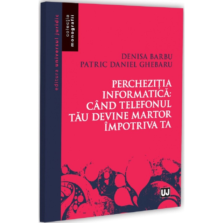Perchezitia Informatica: Cand Telefonul Tau Devine Martor - Denisa Barbu, Patric Daniel Ghebaru