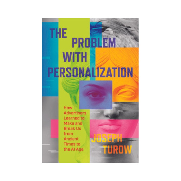 The Problem With Personalization: How Advertisers Learned To Make And Break Us From Ancient Times To The Ai Age - Joseph Turow