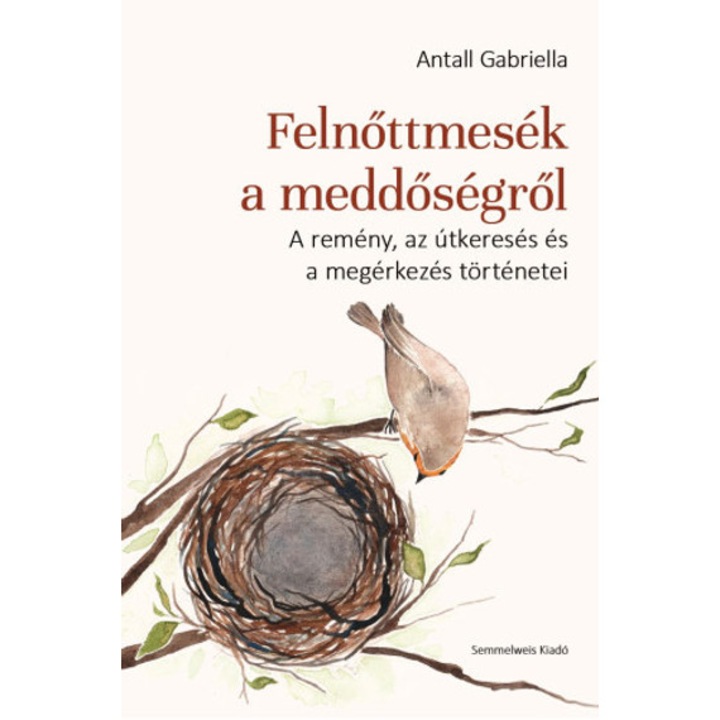 Felnőttmesék a meddőségről - A remény, az útkeresés és a megérkezés történetei - Antall Gabriella