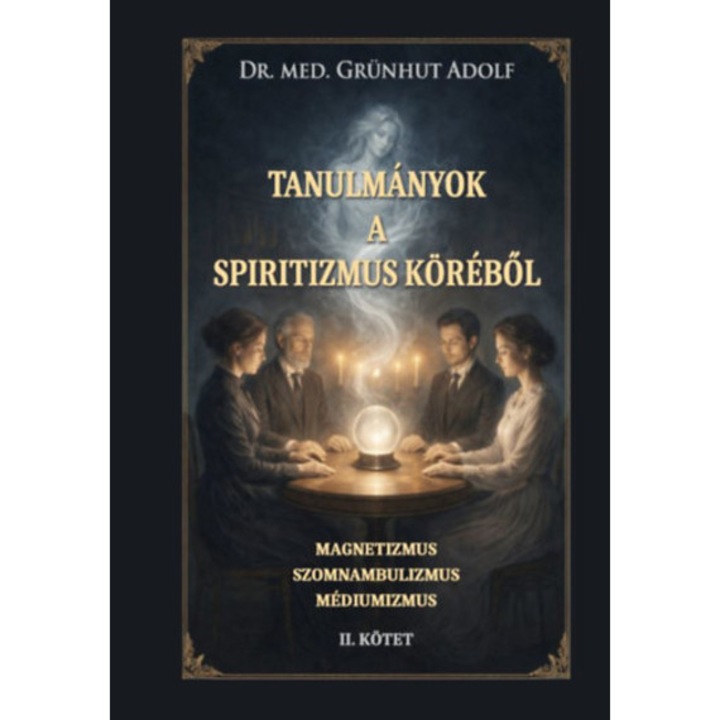 Tanulmányok a spiritizmus köréből II.kötet - Magnetizmus, szomnambulizmus, médiumizmus - Dr. Grünhut Adolf