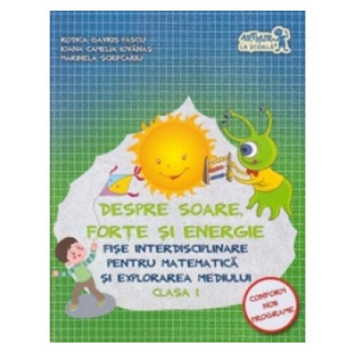 Despre soare, forte si energie. Fise interdisciplinare pentru matematica si explorarea mediului - Clasa I - Marinela Scripcariu,Ioana Camelia Iovanas,Rodica Gavris-Pascu