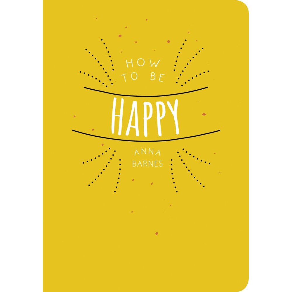 How to Be Happy - Anna Barnes