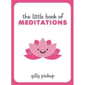 The Little Book of Meditations - Gilly Pickup The Little Book of Meditations - Gilly Pickup