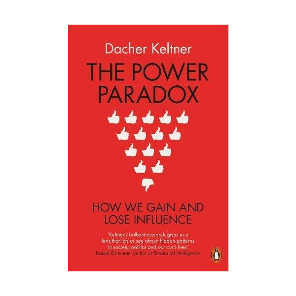 The Power Paradox: How We Gain and Lose Influence - Dacher Keltner