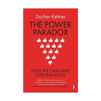 The Power Paradox: How We Gain and Lose Influence - Dacher Keltner The Power Paradox: How We Gain and Lose Influence - Dacher Keltner