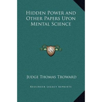 Hidden Power and Other Papers Upon Mental Science, Judge Thomas Troward (Author) Hidden Power and Other Papers Upon Mental Science, Judge Thomas Troward (Author)