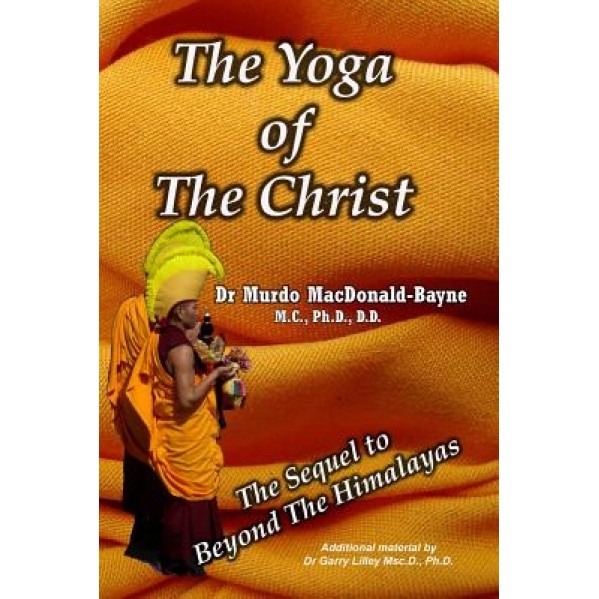 The Yoga of the Christ: Sequel to Beyond the Himalayas - Murdo MacDonald-Bayne (Author)