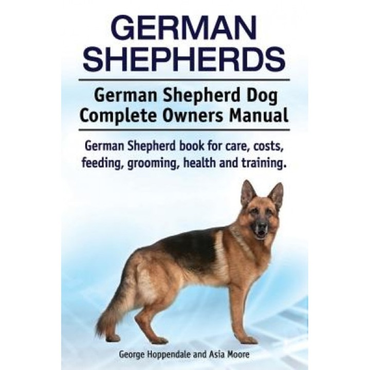 German Shepherds. German Shepherd Dog Complete Owners Manual. German Shepherd Book for Care, Costs, Feeding, Grooming, Health and Training., George Hoppendale (Author)