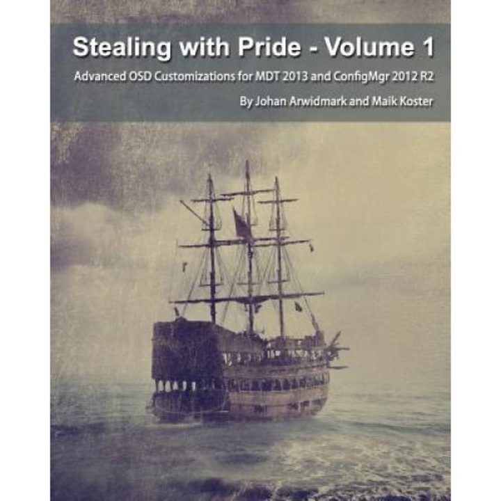 Stealing with Pride, Volume 1: Advanced OSD Customizations for MDT 2013 and ConfigMgr 2012 R2, Johan Arwidmark (Author)