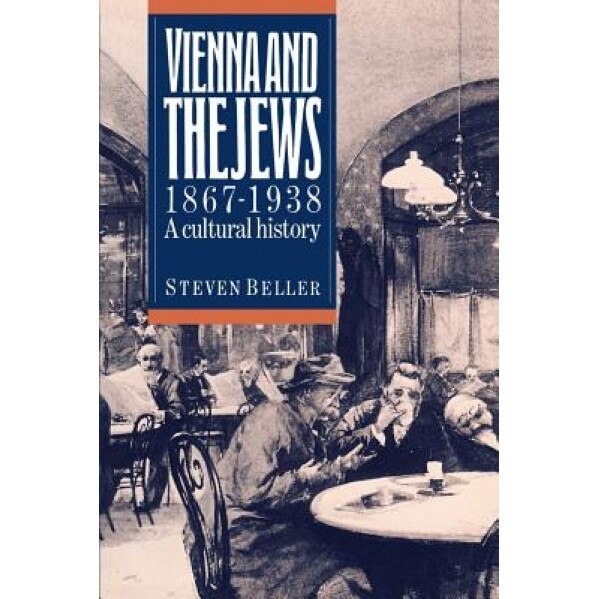 Vienna and the Jews, 1867 1938: A Cultural History, Steven Beller (Author)