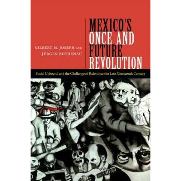 Mexico's Once and Future Revolution: Social Upheaval and the Challenge of Rule Since the Late Nineteenth Century, Gilbert M. Joseph (Author)