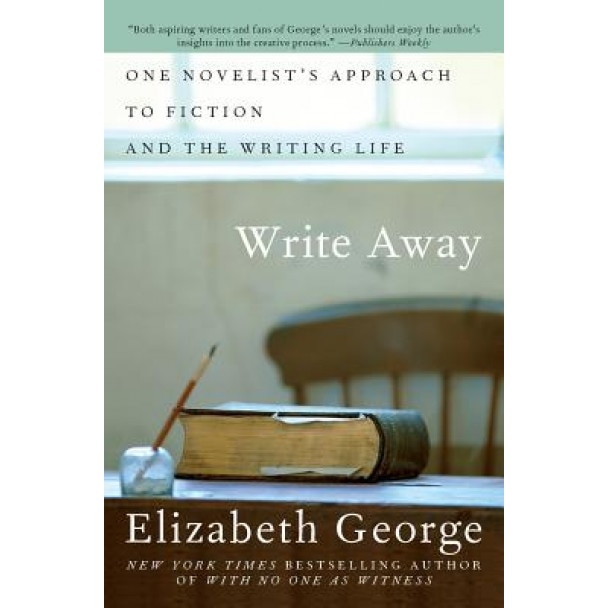 Write Away: One Novelist's Approach to Fiction and the Writing Life, Elizabeth George
