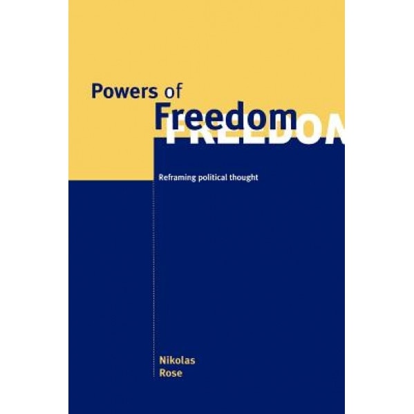 Powers of Freedom: Reframing Political Thought, Nikolas Rose (Author)