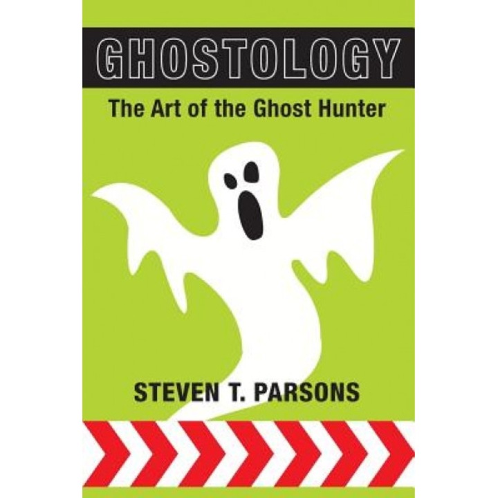 Ghostology: The Art of the Ghost Hunter - Steven T. Parsons (Author)
