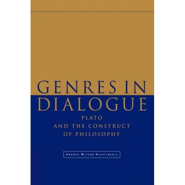 Genres in Dialogue: Plato and the Construct of Philosophy, Andrea Wilson Nightingale (Author)