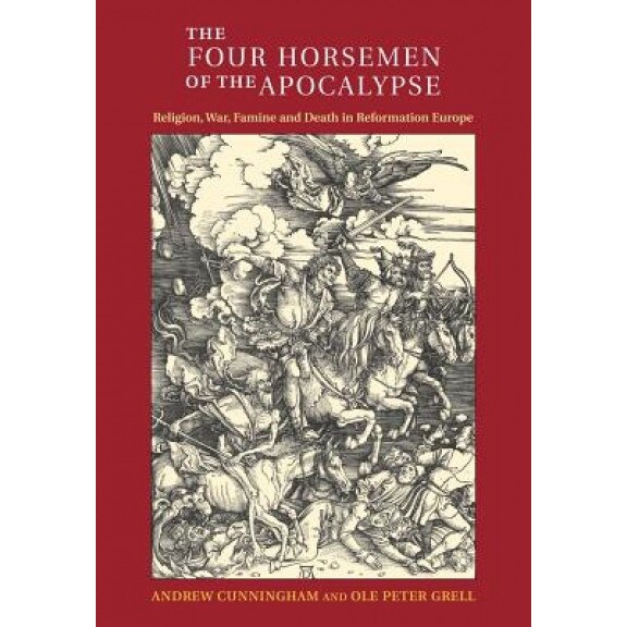 The Four Horsemen of the Apocalypse: Religion, War, Famine and Death in Reformation Europe, Andrew Cunningham (Author)