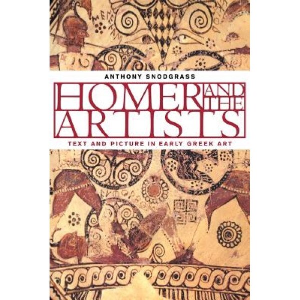 Homer and the Artists: Text and Picture in Early Greek Art, Anthony M. Snodgrass (Author)