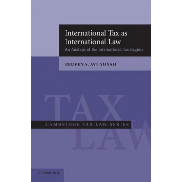 International Tax as International Law: An Analysis of the International Tax Regime, Reuven S. Avi-Yonah (Author)