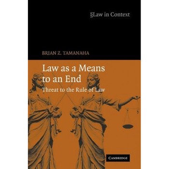 Law as a Means to an End: Threat to the Rule of Law, Brian Z. Tamanaha (Author) Law as a Means to an End: Threat to the Rule of Law, Brian Z. Tamanaha (Author)