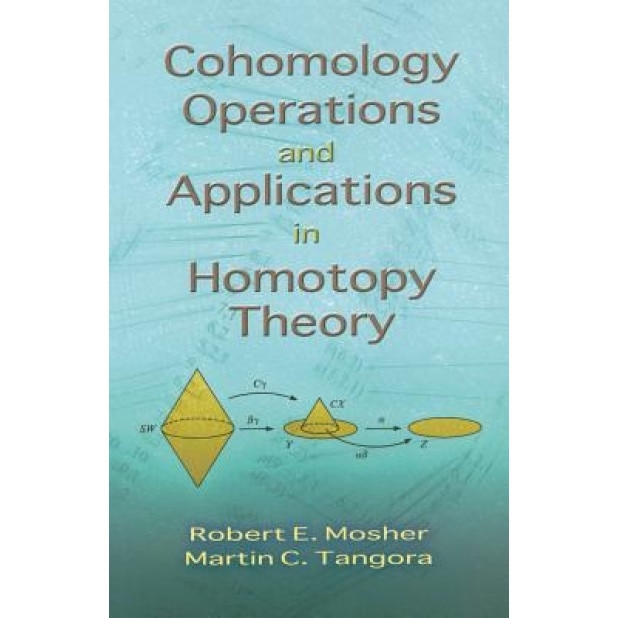 Cohomology Operations and Applications in Homotopy Theory, Robert E. Mosher (Author)