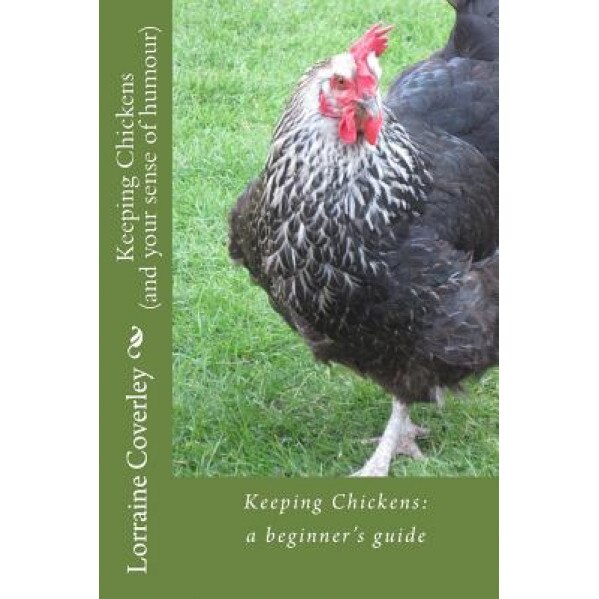 Keeping Chickens (and Your Sense of Humour): A Beginner's Guide, Lorraine Coverley (Author)