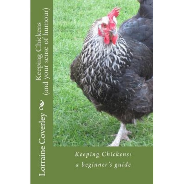 Keeping Chickens (and Your Sense of Humour): A Beginner's Guide, Lorraine Coverley (Author)