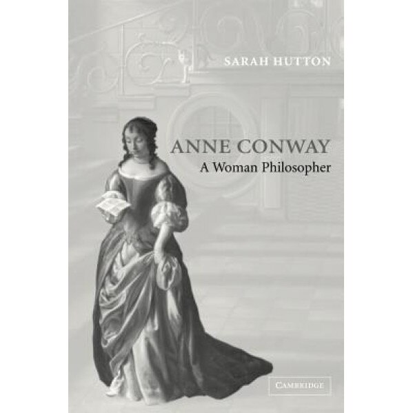 Anne Conway: A Woman Philosopher, Sarah Hutton (Author)