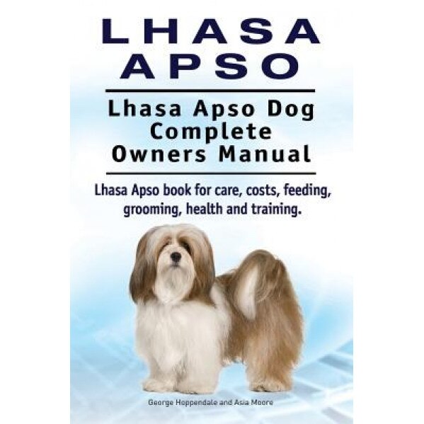 Lhasa Apso. Lhasa Apso Dog Complete Owners Manual. Lhasa Apso Book for Care, Costs, Feeding, Grooming, Health and Training., George Hoppendale (Author)