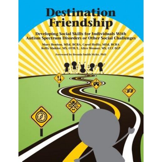 Destination Friendship: Developing Social Skills for Individuals with Autism Spectrum Disorders or Other Social Challenges, Mary Benton (Author)