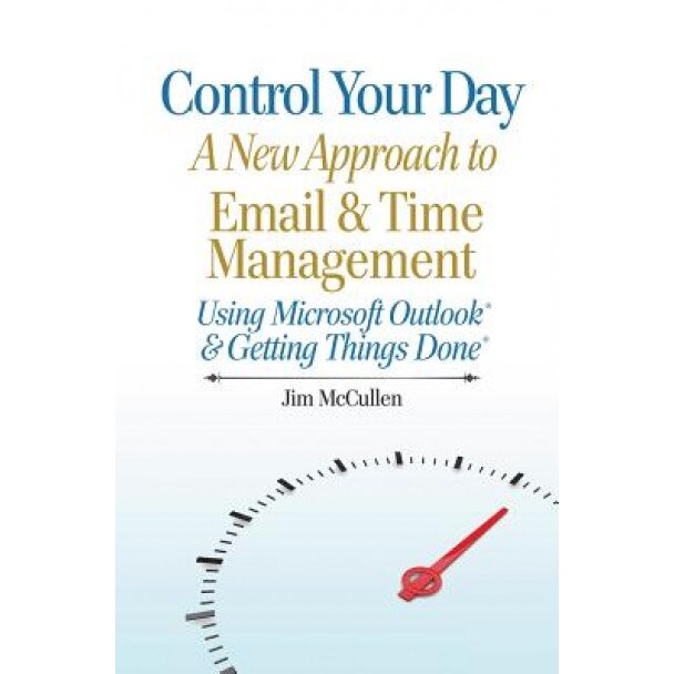 Control Your Day: A New Approach to Email and Time Management Using Microsoft(r) Outlook and the Concepts of Getting Things Done(r) - Jim McCullen (Author)