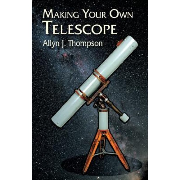 Making Your Own Telescope, Allyn J. Thompson (Author)