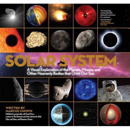 Solar System: A Visual Exploration of All the Planets, Moons and Other Heavenly Bodies That Orbit Our Sun, Marcus Chown (Author)