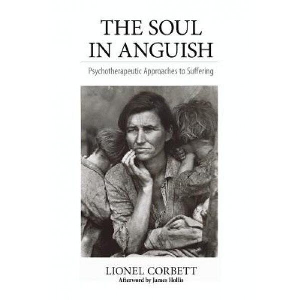 The Soul in Anguish: Psychotherapeutic Approaches to Suffering, Lionel Corbett (Author)