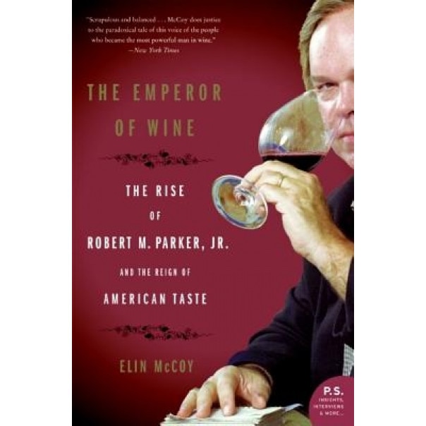 The Emperor of Wine: The Rise of Robert M. Parker, JR., and the Reign of American Taste, Elin McCoy (Author)
