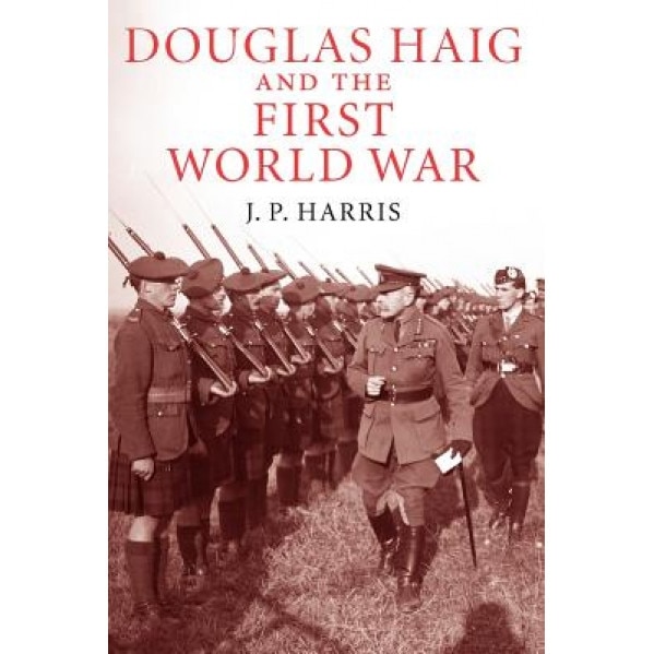 Douglas Haig and the First World War, J. P. Harris (Author)