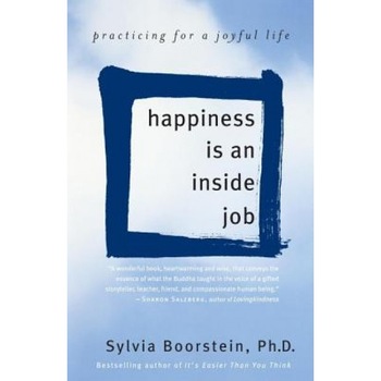 Happiness Is an Inside Job: Practicing for a Joyful Life, Sylvia Boorstein Happiness Is an Inside Job: Practicing for a Joyful Life, Sylvia Boorstein
