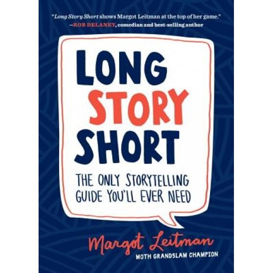 Long Story Short: The Only Storytelling Guide You'll Ever Need, Margot Leitman (Author)