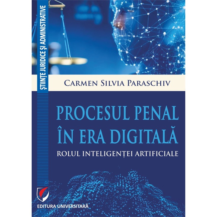 Procesul penal in era digitala. Rolul inteligentei artificiale - Carmen Silvia Paraschiv