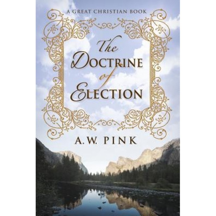 The Doctrine of Election, A. W. Pink (Author)