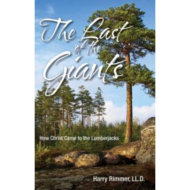 The Last of the Giants: How Christ Came to the Lumberjacks, Harry LL D. Rimmer (Author)