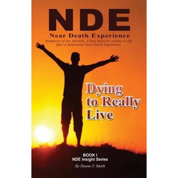 Dying to Really Live: Memories of the Afterlife; A Non-Believer Returns to Life After a Surprising Near Death Experience - Duane F. Smith (Author) Dying to Really Live: Memories of the Afterlife; A Non-Believer Returns to Life After a Surprising Near Death Experience - Duane F. Smith (Author)