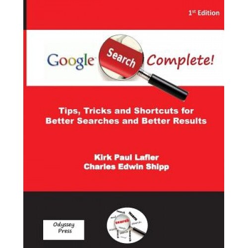 Google Search Complete!: Tips, Tricks and Shortcuts for Better Searches and Better Results - Kirk Paul Lafler (Author)