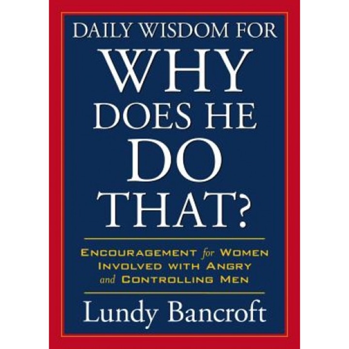 Daily Wisdom for Why Does He Do That?: Encouragement for Women Involved with Angry and Controlling Men, Lundy Bancroft (Author)