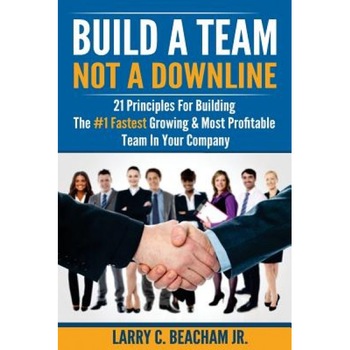 Build a Team, Not a Downline: 21 Principles for Building the #1 Fastest Growing and Most Profitable Team in Your Company - Larry C. Beacham Jr (Author) Build a Team, Not a Downline: 21 Principles for Building the #1 Fastest Growing and Most Profitable Team in Your Company - Larry C. Beacham Jr (Author)