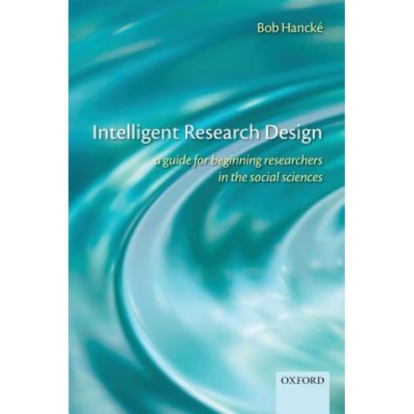 Intelligent Research Design: A Guide for Beginning Researchers in the Social Sciences, Bob Hancke (Author)