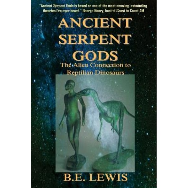 Ancient Serpent Gods: The Alien Connection to Reptilian Dinosaurs - B. E. Lewis (Author)