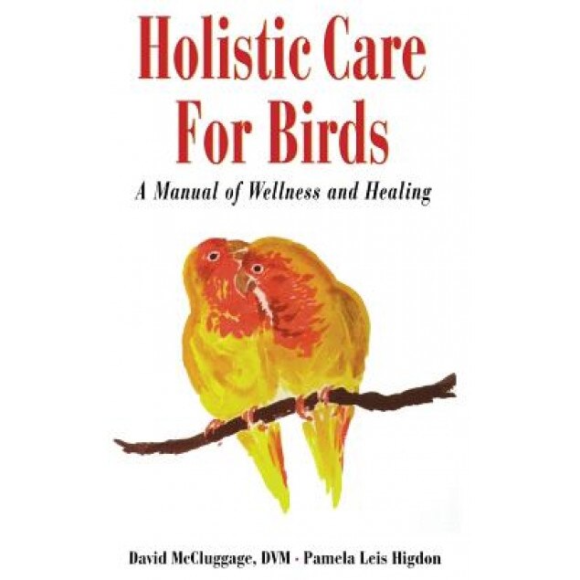 Holistic Care for Birds: A Manual of Wellness and Healing, Pamela L. Higdon (Author)