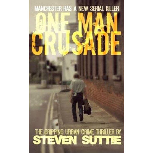 One Man Crusade: Manchester Has a New Serial Killer, Steven Suttie (Author)