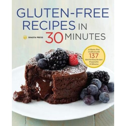 Gluten-Free Recipes in 30 Minutes: A Gluten-Free Cookbook with 137 Quick & Easy Recipes Prepared in 30 Minutes, Shasta Press (Author)